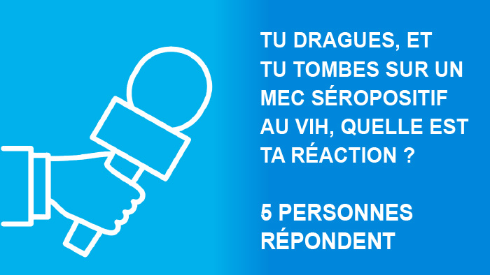 Micro-trottoir : "Tu dragues et tu rencontres un mec séropo, quelle est ta réaction ?"